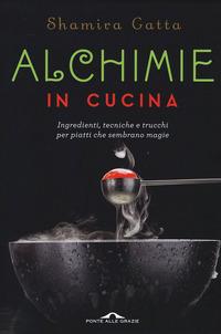 Copertina del libro Alchimie in cucina. Ingredienti, tecniche e trucchi per piatti che sembrano magie