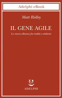 Copertina del libro Il gene agile. La nuova alleanza fra eredità e ambiente