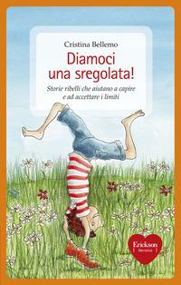 Copertina del libro Diamoci una sregolata! Storie ribelli che aiutano a capire e ad accettare i limiti