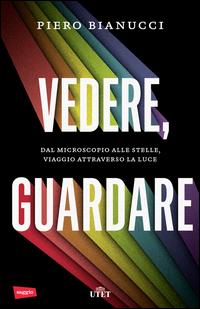 Copertina del libro Vedere, guardare. Dal microscopio alle stelle, viaggio attraverso la luce