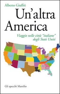 Copertina del libro Un' altra America. Viaggio nelle città «italiane» degli Stati Uniti