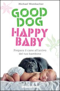 Copertina del libro Good dog, happy baby. Prepara il cane all'arrivo del tuo bambino
