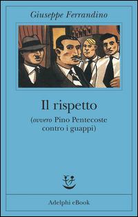 Copertina del libro Il rispetto (ovvero Pino Pentecoste contro i guappi)