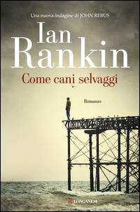 Copertina del libro Come cani selvaggi. Un'indagine di John Rebus