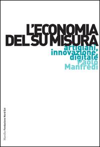 Copertina del libro L' economia del su misura. Artigiani, innovazione, digitale
