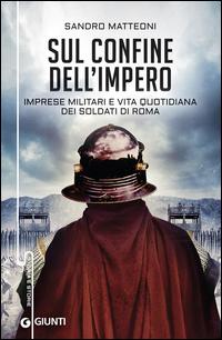 Copertina del libro Sul confine dell'Impero. Imprese militari e vita quotidiana dei soldati di Roma