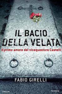 Copertina del libro Il bacio della Velata. Il primo amore del vicequestore Castelli