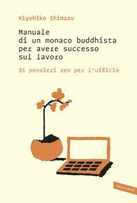 Copertina del libro Manuale di un monaco buddhista per avere successo sul lavoro. 31 pensieri zen per l'ufficio
