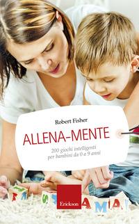 Copertina del libro Allena-mente. 200 giochi intelligenti per bambini da 0 a 9 anni