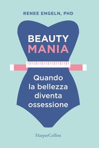 Copertina del libro Beauty mania. Quando la bellezza diventa ossessione