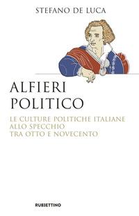 Copertina del libro Alfieri politico. Le culture politiche italiane allo specchio tra Otto e Novecento