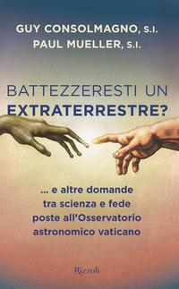 Copertina del libro Battezzeresti un extraterrestre?... e altre domande tra scienza e fede poste all'Osservatorio astronomico vaticano