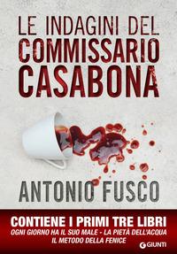 Copertina del libro Le indagini del commissario Casabona: Ogni giorno ha il suo male-La pietÃ  dell'acqua-Il metodo della fenice