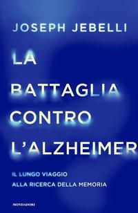 Copertina del libro La battaglia contro l'Alzheimer. Il lungo viaggio alla ricerca della memoria