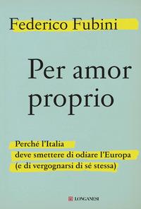 Copertina del libro Per amor proprio. Perché l'Italia deve smettere di odiare l'Europa (e di vergognarsi di sé stessa)