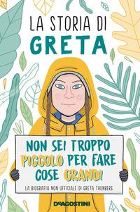 Copertina del libro La storia di Greta. Non sei troppo piccolo per fare cose grandi. La biografia non ufficiale di Greta Thunberg