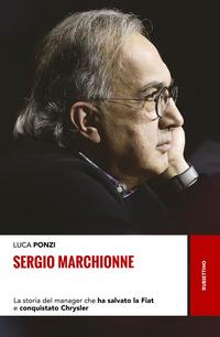 Copertina del libro Sergio Marchionne. La storia del manager che ha salvato la Fiat e conquistato Chrysler