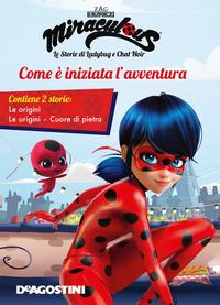 Copertina del libro Come Ã¨ iniziata l'avventura: Le origini-Cuore di pietra. Miraculous. Le storie di Ladybug e Chat Noir