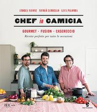 Copertina del libro Chef in Camicia. Gourmet. Fusion. Casereccio. Ricette perfette per tutte le occasioni