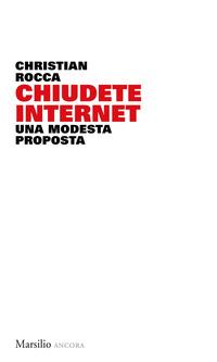 Copertina del libro Chiudete internet. Una modesta proposta