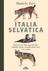 Copertina del libro Italia selvatica. Storie di orsi, lupi, gatti selvatici, cinghiali, lontre, sciacalli dorati, linci e un castoro