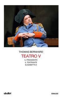 Copertina del libro Teatro Vol.5 Il Presidente-Il teatrante-Elisabetta II