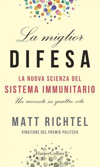 Copertina del libro La miglior difesa. La nuova scienza del sistema immunitario. Un racconto in quattro vite