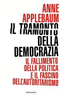 Copertina del libro Il tramonto della democrazia. Il fallimento della politica e il fascino dell'autoritarismo