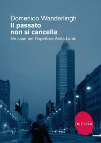 Copertina del libro Il passato non si cancella. Un caso per l'ispettrice Anita Landi