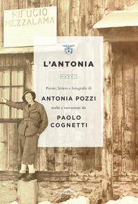 Copertina del libro L' Antonia. Poesie, lettere e fotografie di Antonia Pozzi scelte e raccontate da Paolo Cognetti