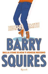 Copertina del libro Barry Squires. Balla come se non ti vedesse nessuno