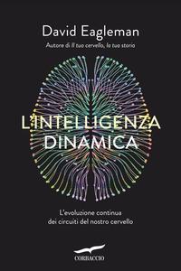 Copertina del libro L' intelligenza dinamica. L'evoluzione continua dei circuiti del nostro cervello