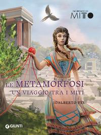 Copertina del libro Le metamorfosi. Un viaggio tra i miti