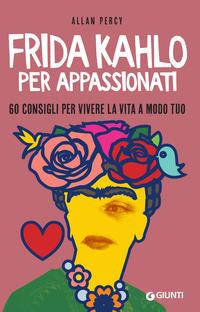 Copertina del libro Frida Kahlo per appassionati. 60 consigli per vivere la vita a modo tuo