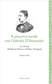 Copertina del libro Il Piacere a tavola con Gabriele D'Annunzio. Le ricette del Santo Priore e di Suor Intingola