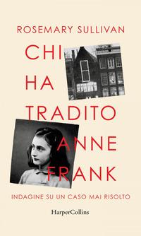 Copertina del libro Chi ha tradito Anne Frank. Indagine su un caso mai risolto
