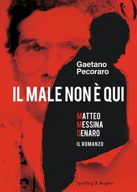 Copertina del libro Il male non Ã¨ qui. Matteo Messina Denaro. Il romanzo