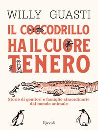 Copertina del libro Il coccodrillo ha il cuore tenero. Storie di genitori e famiglie straordinarie dal mondo animale