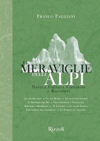 Copertina del libro Le meraviglie delle Alpi. Natura, cultura, cammini e racconti. Ediz. illustrata