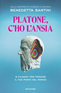 Copertina del libro Platone, c'ho l'ansia. 8 filosofi per trovare il tuo posto nel mondo