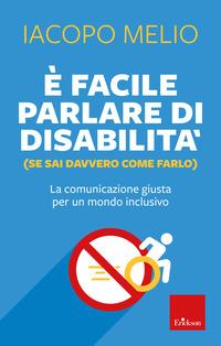 Copertina del libro È facile parlare di disabilità (se sai davvero come farlo). La comunicazione giusta per un mondo inclusivo