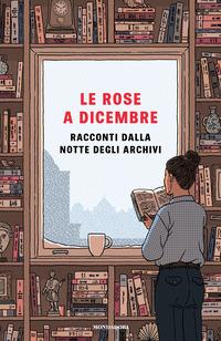 Copertina del libro Le rose a dicembre. Racconti dalla Notte degli Archivi