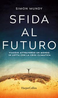 Copertina del libro Sfida al futuro. Viaggio attraverso un mondo in lotta con la crisi climatica