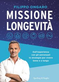 Copertina del libro Missione longevitÃ . Dall'esperienza con gli astronauti le strategie per vivere bene e a lungo