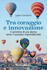 Copertina del libro Tra coraggio e innovazione. Il cammino di una donna verso il successo imprenditoriale