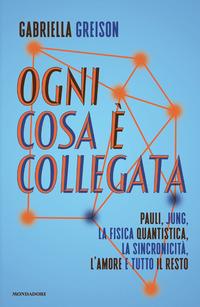 Copertina del libro Ogni cosa è collegata. Pauli, Jung, la fisica quantistica, la sincronicità, l'amore e tutto il resto