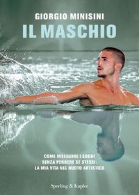 Copertina del libro Il maschio. Come inseguire i sogni senza perdere se stessi: la mia vita nel nuoto artistico