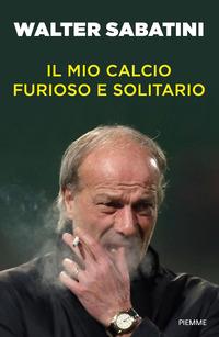 Copertina del libro Il mio calcio furioso e solitario