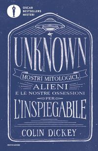 Copertina del libro Unknown. Mostri mitologici alieni e le nostre ossessioni per l'inspiegabile