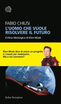 Copertina del libro L' uomo che vuole risolvere il futuro. Critica ideologica di Elon Musk